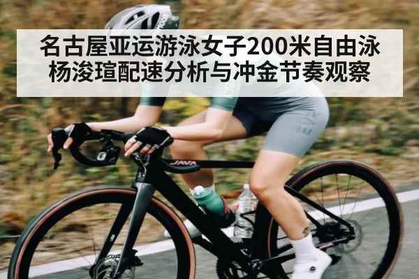名古屋亚运游泳女子200米自由泳杨浚瑄配速分析与冲金节奏观察