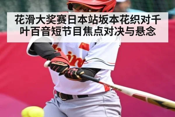 花滑大奖赛日本站坂本花织对千叶百音短节目焦点对决与悬念